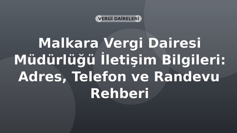 Malkara Vergi Dairesi Müdürlüğü İletişim Bilgileri: Adres, Telefon ve Randevu Rehberi