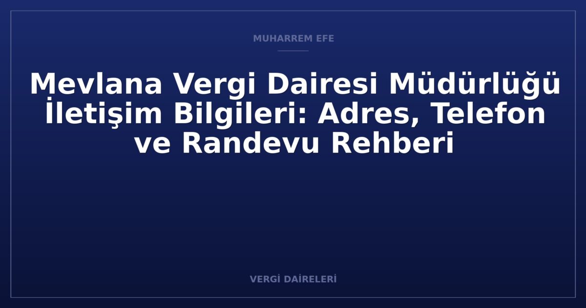 Mevlana Vergi Dairesi Müdürlüğü İletişim Bilgileri: Adres, Telefon ve Randevu Rehberi