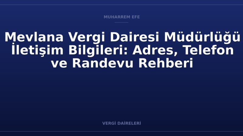 Mevlana Vergi Dairesi Müdürlüğü İletişim Bilgileri: Adres, Telefon ve Randevu Rehberi