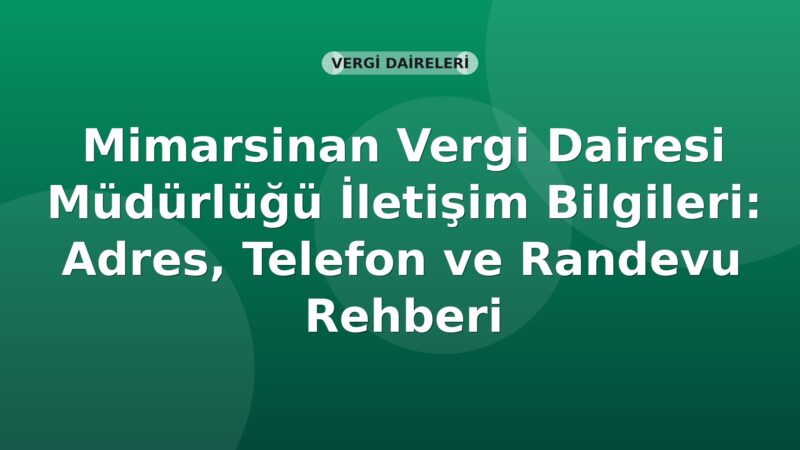 Mimarsinan Vergi Dairesi Müdürlüğü İletişim Bilgileri: Adres, Telefon ve Randevu Rehberi