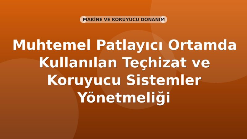 Muhtemel Patlayıcı Ortamda Kullanılan Teçhizat ve Koruyucu Sistemler Yönetmeliği