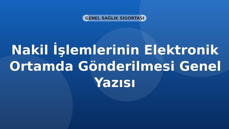 SGK Nakil İşlemlerinin Elektronik Ortamda Gönderilmesi Genel Yazısı