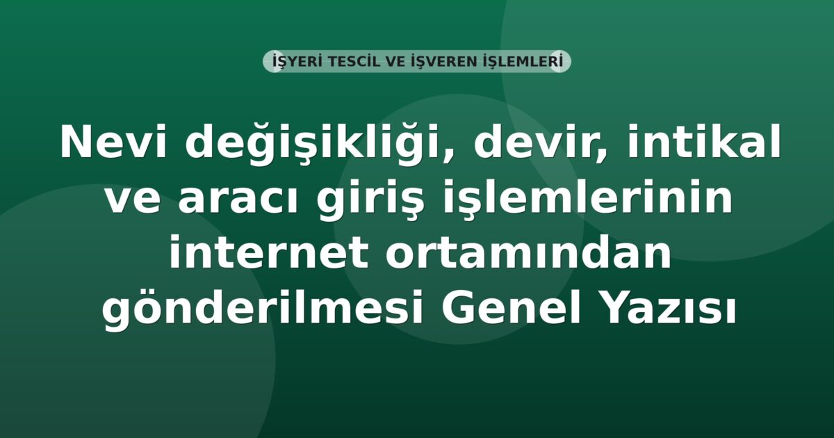 SGK Nevi değişikliği, devir, intikal ve aracı giriş işlemlerinin internet ortamından gönderilmesi Genel Yazısı