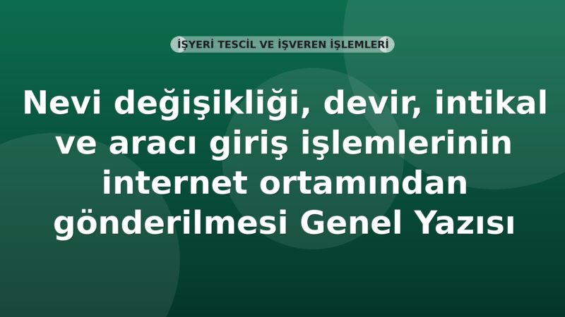 SGK Nevi değişikliği, devir, intikal ve aracı giriş işlemlerinin internet ortamından gönderilmesi Genel Yazısı