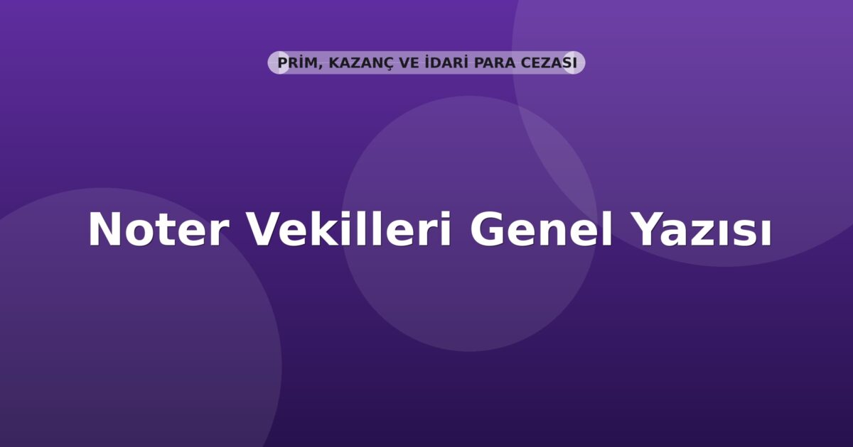 SGK Noter Vekilleri Genel Yazısı