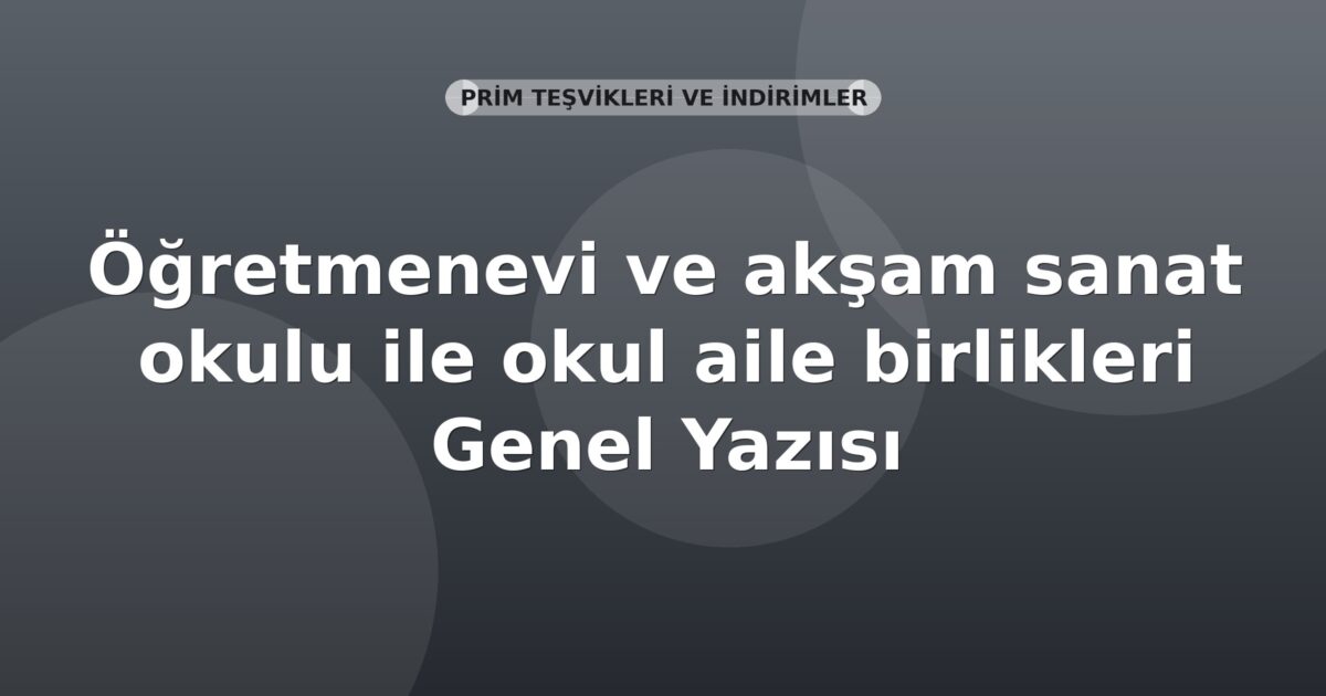 SGK Öğretmenevi ve akşam sanat okulu ile okul aile birlikleri Genel Yazısı