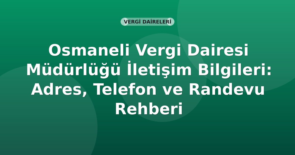 Osmaneli Vergi Dairesi Müdürlüğü İletişim Bilgileri: Adres, Telefon ve Randevu Rehberi