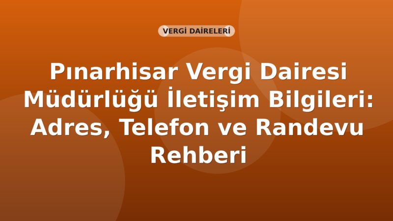 Pınarhisar Vergi Dairesi Müdürlüğü İletişim Bilgileri: Adres, Telefon ve Randevu Rehberi