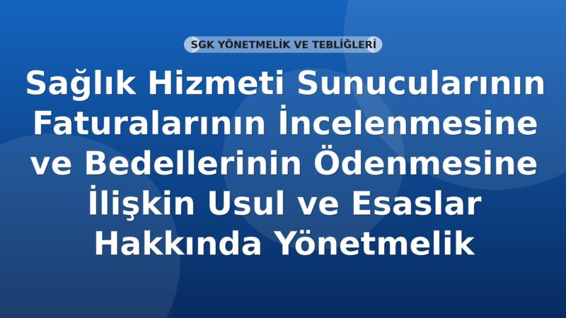 SGK Sağlık Hizmeti Sunucularının Faturalarının İncelenmesine ve Bedellerinin Ödenmesine İlişkin Usul ve Esaslar Hakkında Yönetmelik