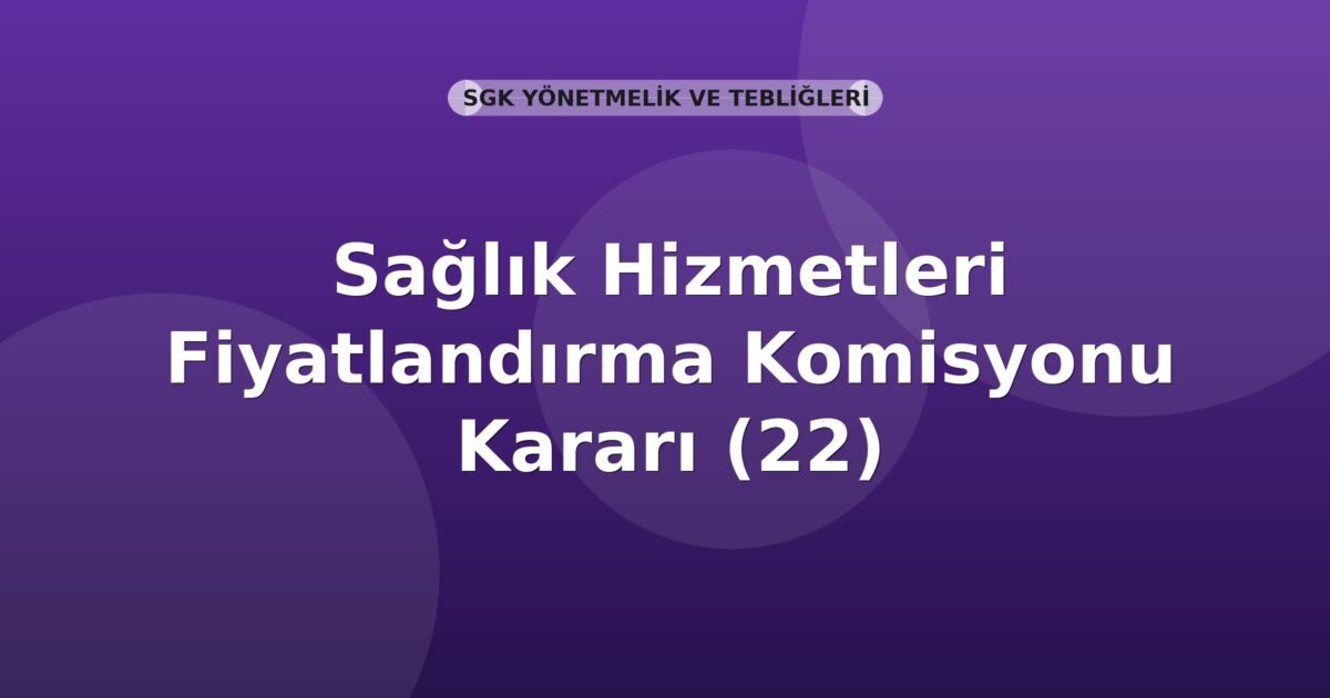 SGK Sağlık Hizmetleri Fiyatlandırma Komisyonu Kararı (22)