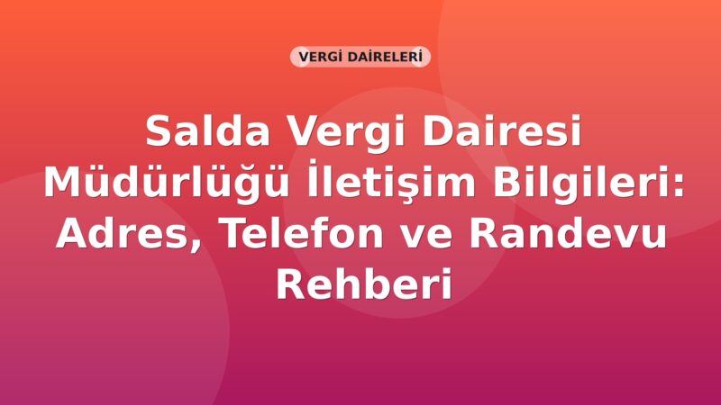 Salda Vergi Dairesi Müdürlüğü İletişim Bilgileri: Adres, Telefon ve Randevu Rehberi