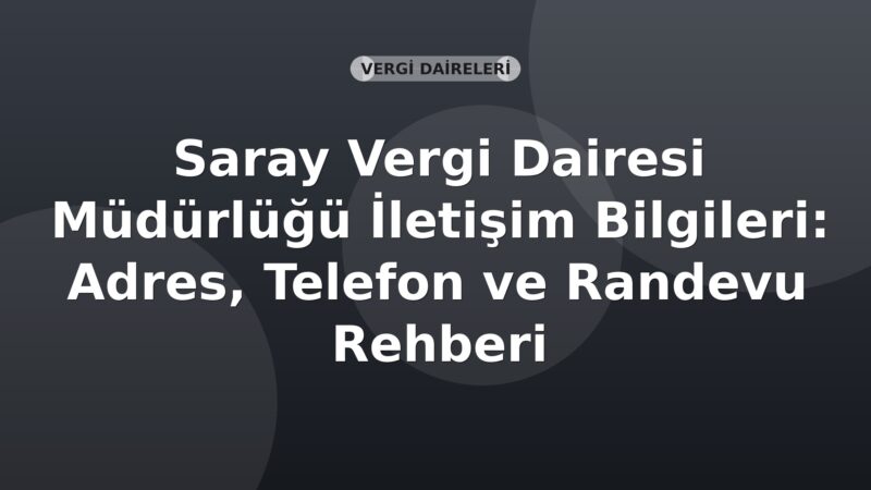 Saray Vergi Dairesi Müdürlüğü İletişim Bilgileri: Adres, Telefon ve Randevu Rehberi