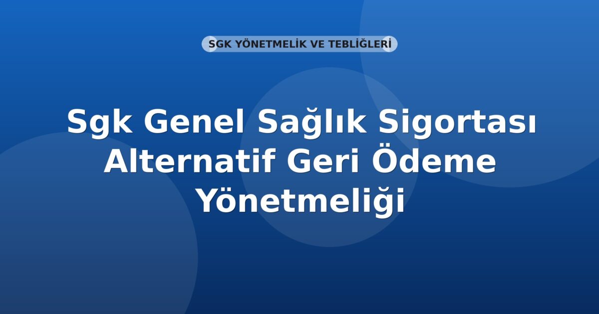 SGK Genel Sağlık Sigortası Alternatif Geri Ödeme Yönetmeliği