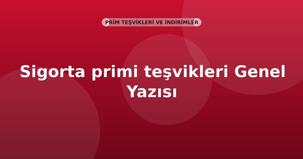 SGK Sigorta primi teşvikleri Genel Yazısı