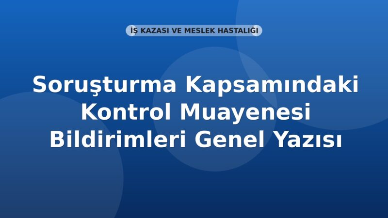 SGK Soruşturma Kapsamındaki Kontrol Muayenesi Bildirimleri Genel Yazısı