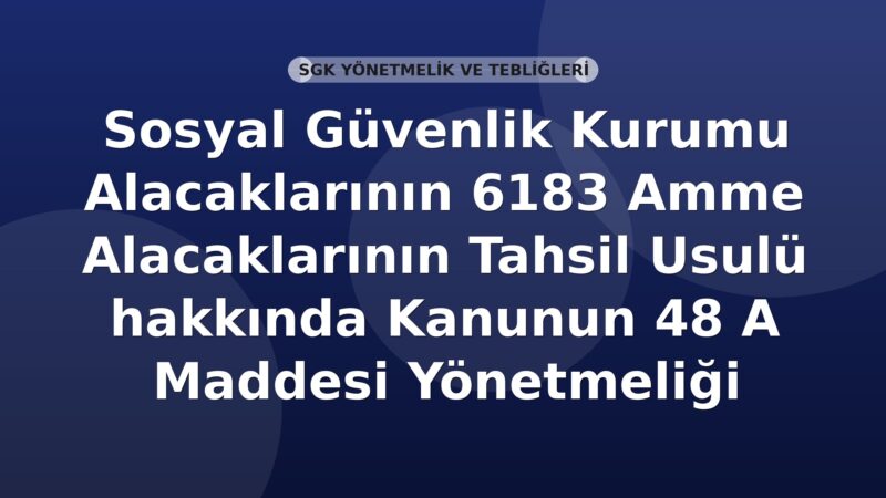 Sosyal Güvenlik Kurumu Alacaklarının 6183 Amme Alacaklarının Tahsil Usulü hakkında Kanunun 48 A Maddesi Yönetmeliği