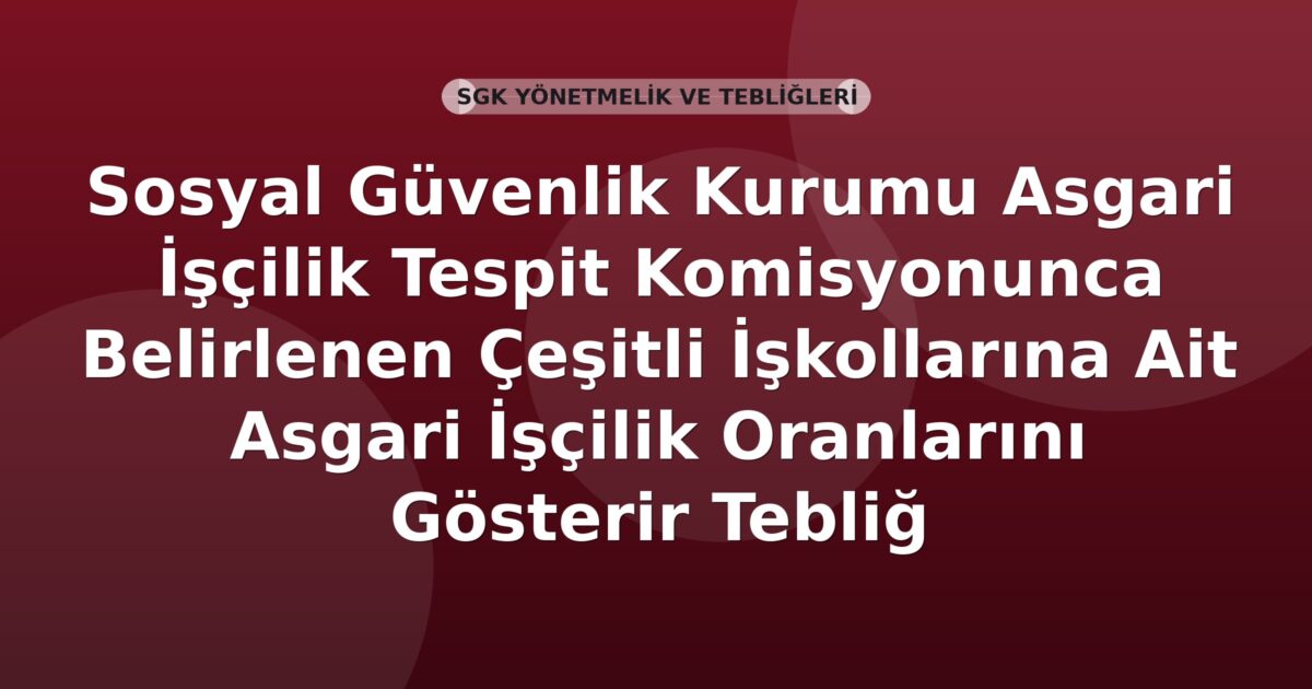 Sosyal Güvenlik Kurumu Asgari İşçilik Tespit Komisyonunca Belirlenen Çeşitli İşkollarına Ait Asgari İşçilik Oranlarını Gösterir Tebliğ