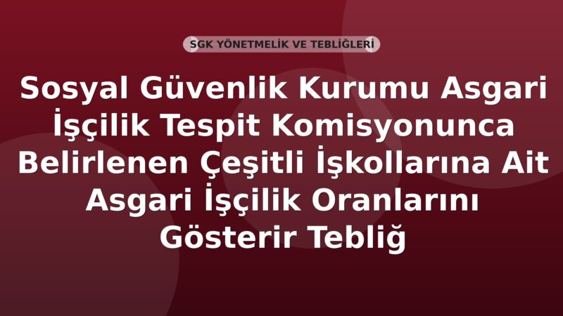 Sosyal Güvenlik Kurumu Asgari İşçilik Tespit Komisyonunca Belirlenen Çeşitli İşkollarına Ait Asgari İşçilik Oranlarını Gösterir Tebliğ