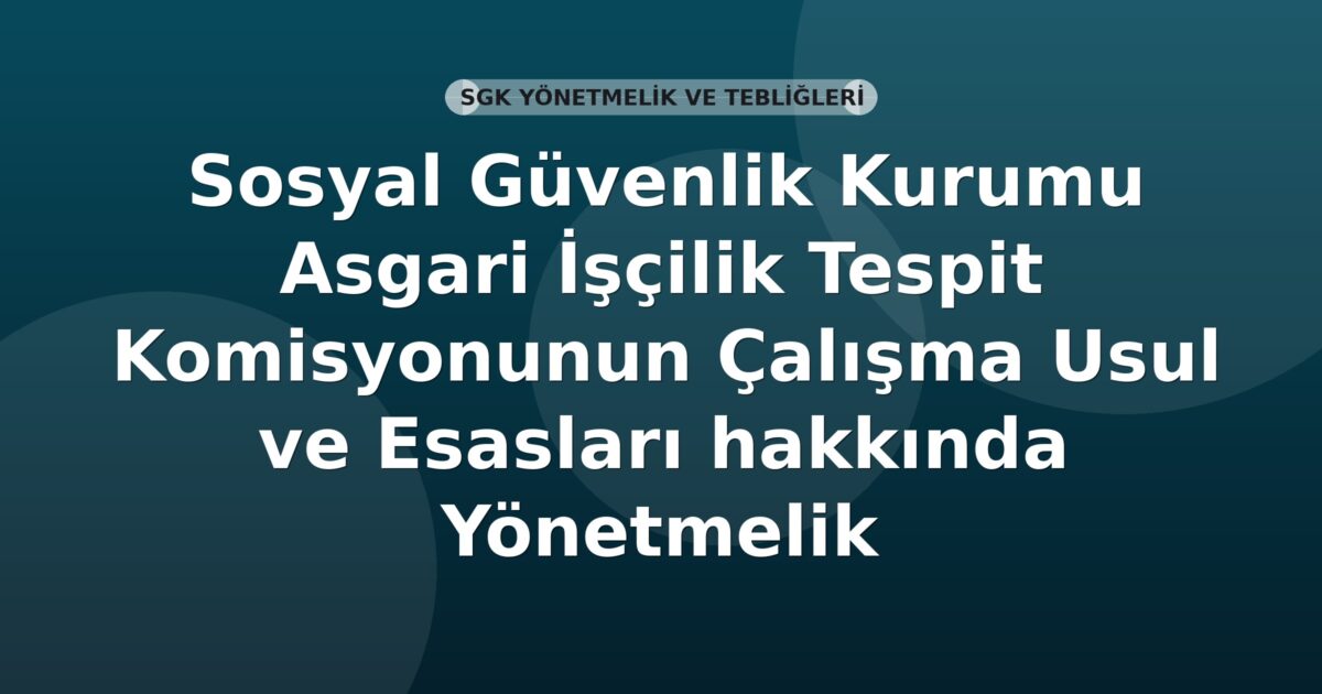 Sosyal Güvenlik Kurumu Asgari İşçilik Tespit Komisyonunun Çalışma Usul ve Esasları hakkında Yönetmelik