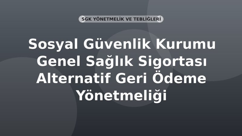 Sosyal Güvenlik Kurumu Genel Sağlık Sigortası Alternatif Geri Ödeme Yönetmeliği
