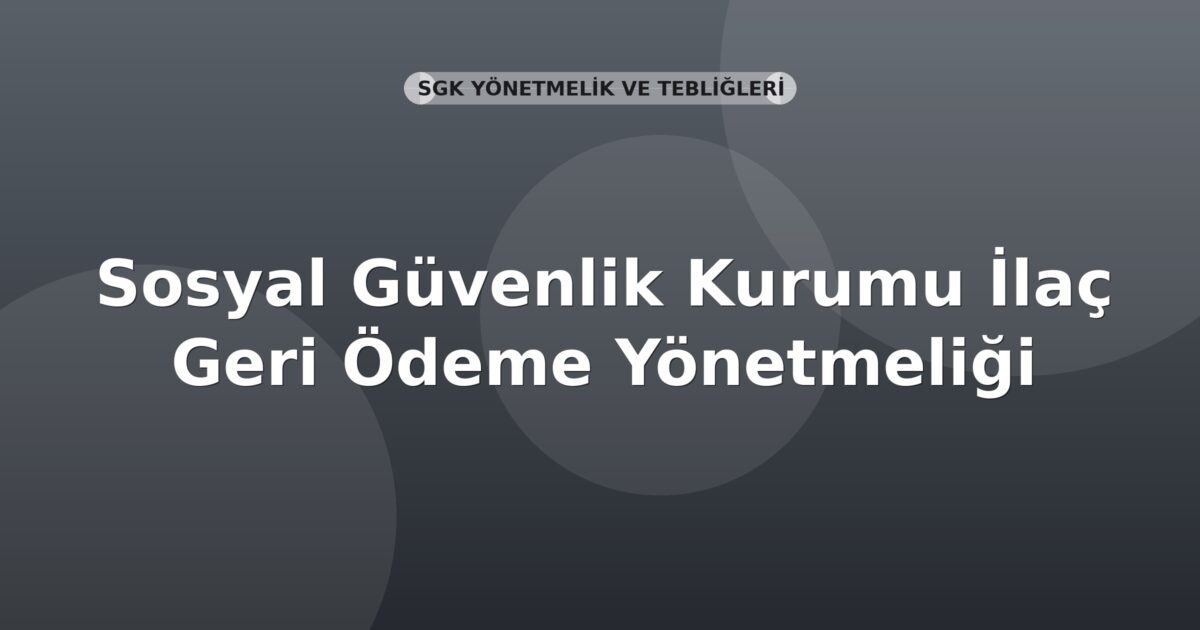 Sosyal Güvenlik Kurumu İlaç Geri Ödeme Yönetmeliği