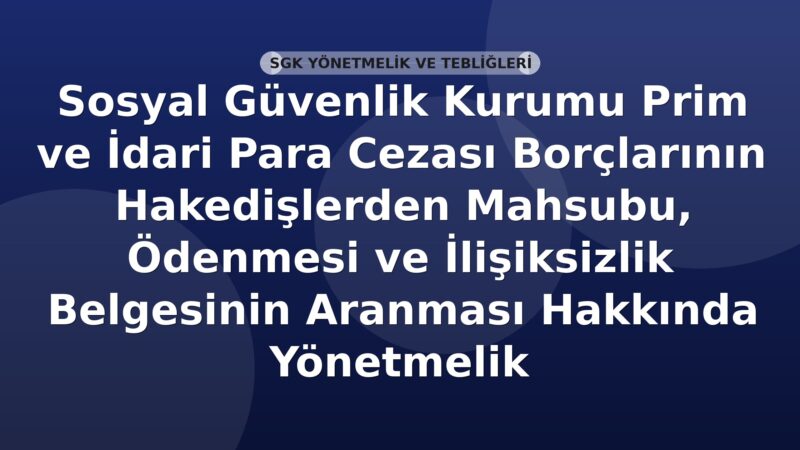 Sosyal Güvenlik Kurumu Prim ve İdari Para Cezası Borçlarının Hakedişlerden Mahsubu, Ödenmesi ve İlişiksizlik Belgesinin Aranması Hakkında Yönetmelik