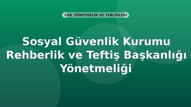 Sosyal Güvenlik Kurumu Rehberlik ve Teftiş Başkanlığı Yönetmeliği