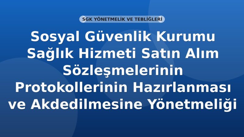 Sosyal Güvenlik Kurumu Sağlık Hizmeti Satın Alım Sözleşmelerinin Protokollerinin Hazırlanması ve Akdedilmesine Yönetmeliği