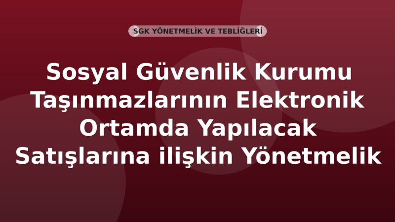 Sosyal Güvenlik Kurumu Taşınmazlarının Elektronik Ortamda Yapılacak Satışlarına ilişkin Yönetmelik