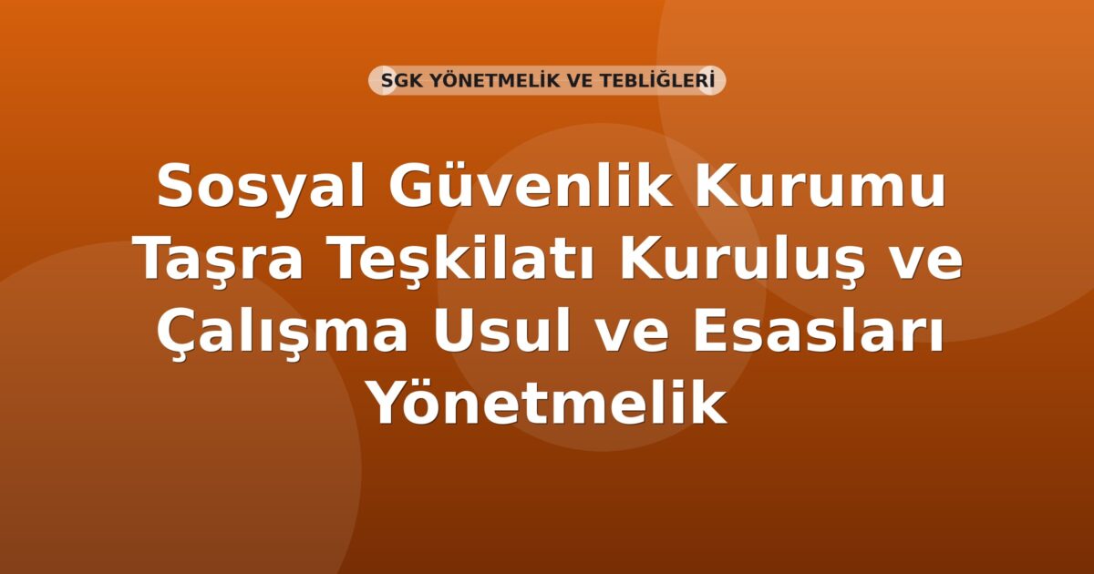 Sosyal Güvenlik Kurumu Taşra Teşkilatı Kuruluş ve Çalışma Usul ve Esasları Yönetmelik