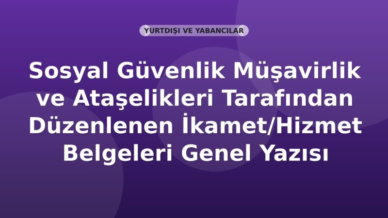SGK Sosyal Güvenlik Müşavirlik ve Ataşelikleri Tarafından Düzenlenen İkamet/Hizmet Belgeleri Genel Yazısı