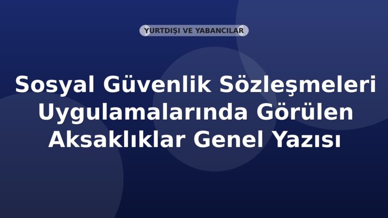SGK Sosyal Güvenlik Sözleşmeleri Uygulamalarında Görülen Aksaklıklar Genel Yazısı