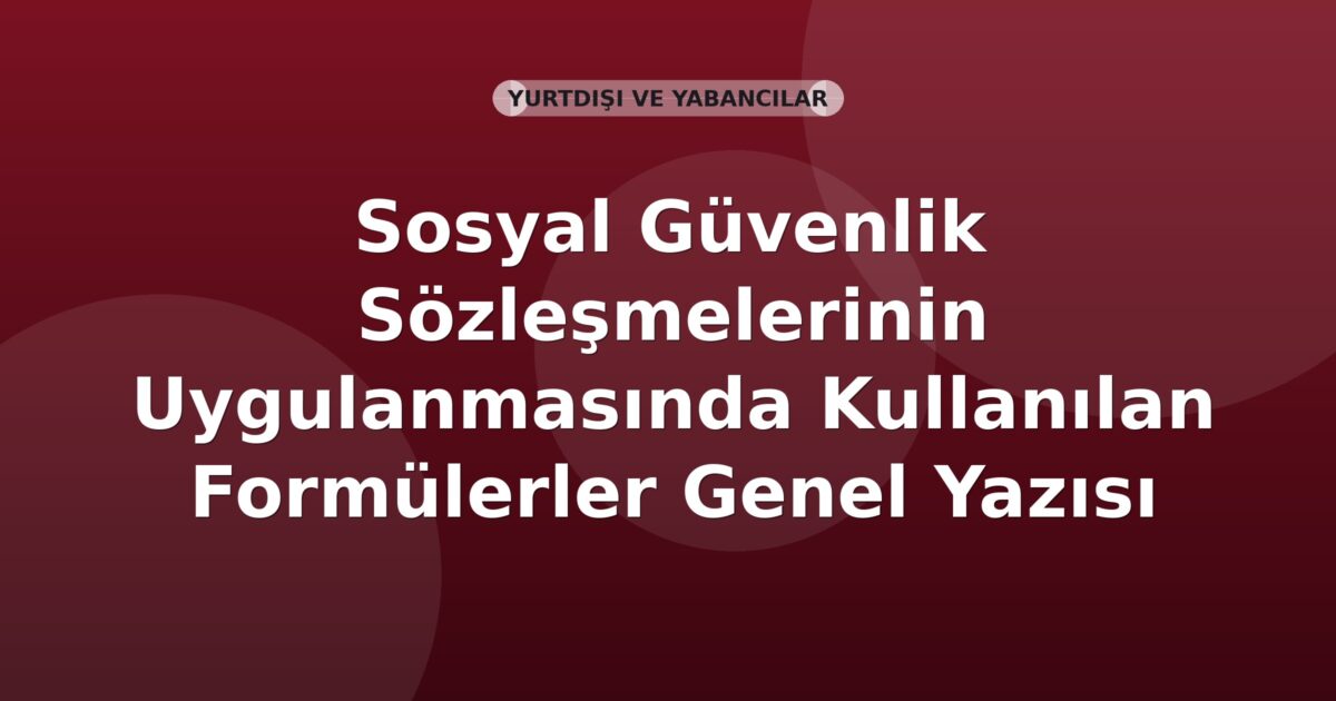 SGK Sosyal Güvenlik Sözleşmelerinin Uygulanmasında Kullanılan Formülerler Genel Yazısı