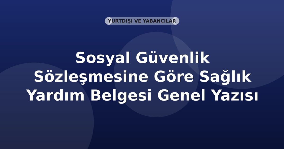 SGK Sosyal Güvenlik Sözleşmesine Göre Sağlık Yardım Belgesi Genel Yazısı