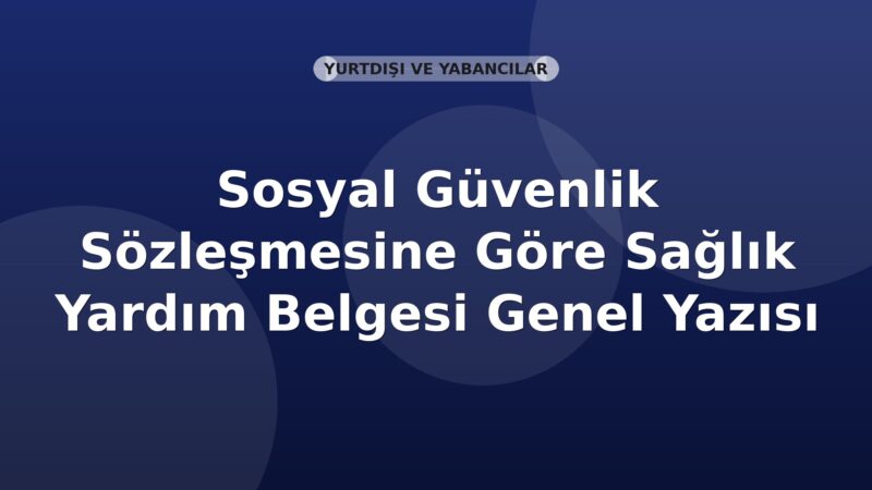 SGK Sosyal Güvenlik Sözleşmesine Göre Sağlık Yardım Belgesi Genel Yazısı