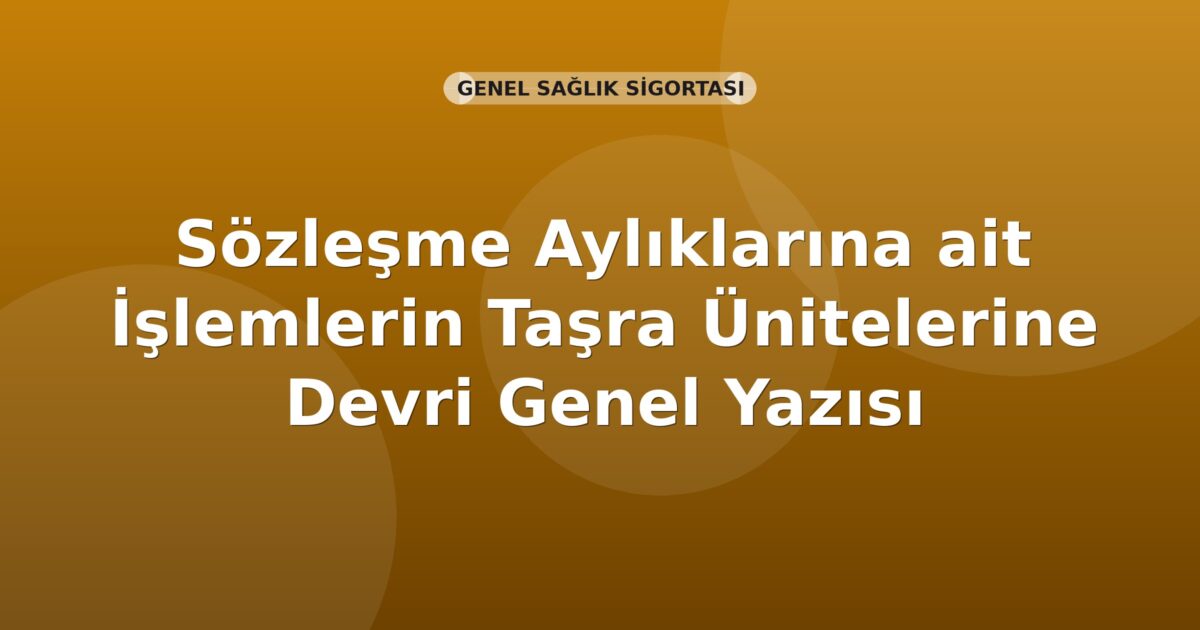 SGK Sözleşme Aylıklarına ait İşlemlerin Taşra Ünitelerine Devri Genel Yazısı