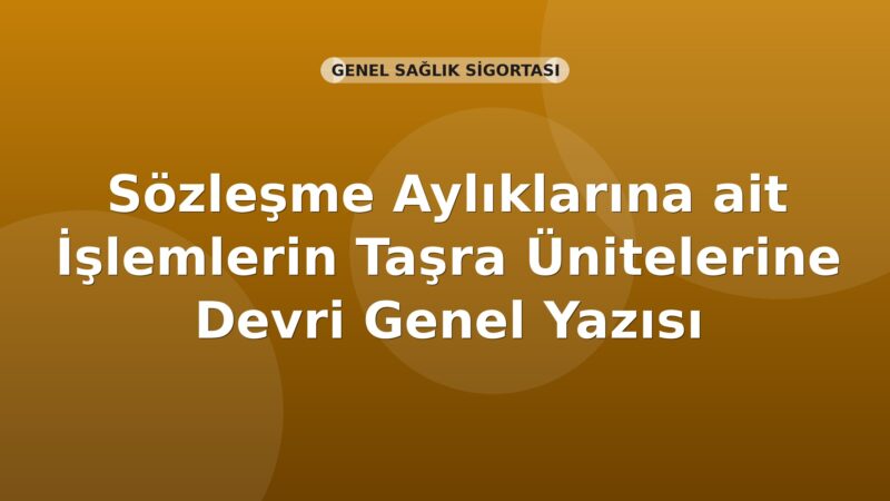 SGK Sözleşme Aylıklarına ait İşlemlerin Taşra Ünitelerine Devri Genel Yazısı