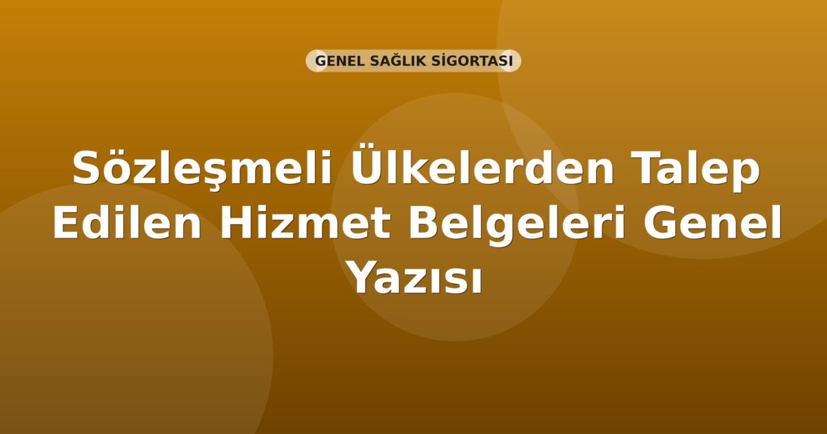 SGK Sözleşmeli Ülkelerden Talep Edilen Hizmet Belgeleri Genel Yazısı