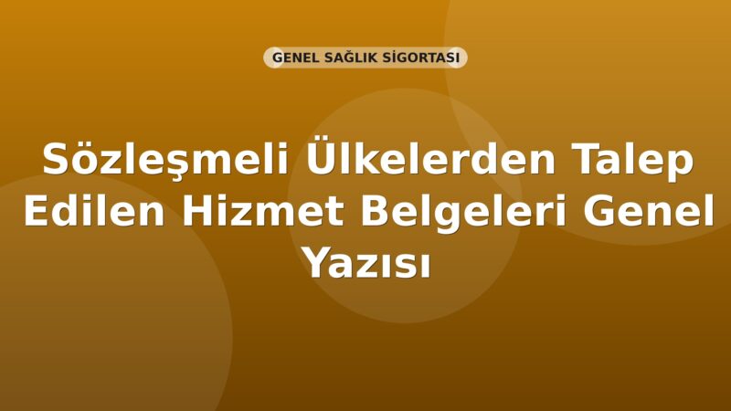SGK Sözleşmeli Ülkelerden Talep Edilen Hizmet Belgeleri Genel Yazısı