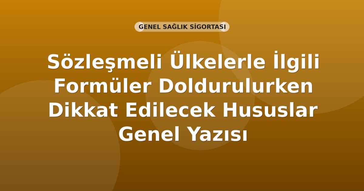 SGK Sözleşmeli Ülkelerle İlgili Formüler Doldurulurken Dikkat Edilecek Hususlar Genel Yazısı