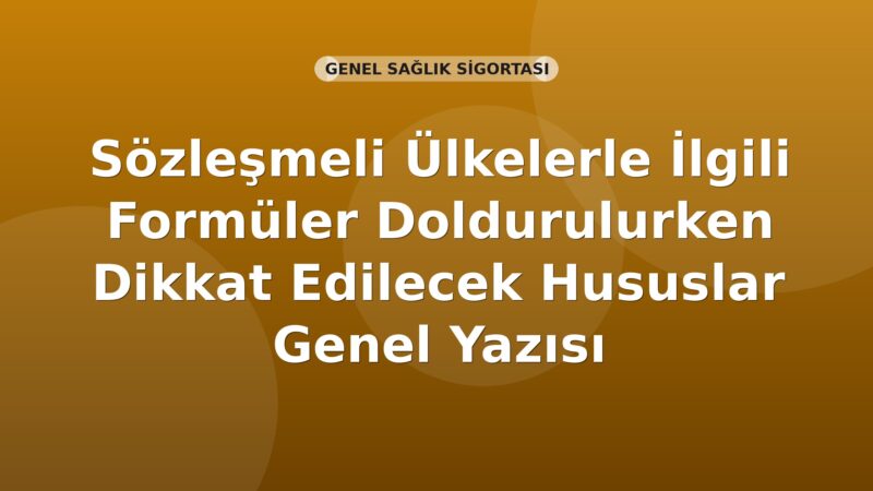 SGK Sözleşmeli Ülkelerle İlgili Formüler Doldurulurken Dikkat Edilecek Hususlar Genel Yazısı