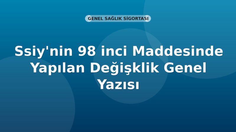 SGK SSİY'nin 98 inci Maddesinde Yapılan Değişiklik Genel Yazısı