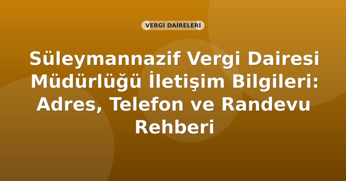 Süleymannazif Vergi Dairesi Müdürlüğü İletişim Bilgileri: Adres, Telefon ve Randevu Rehberi