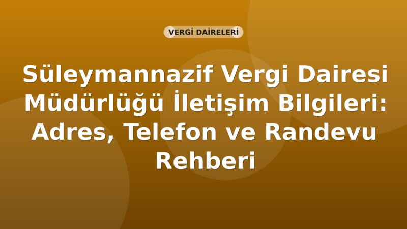 Süleymannazif Vergi Dairesi Müdürlüğü İletişim Bilgileri: Adres, Telefon ve Randevu Rehberi