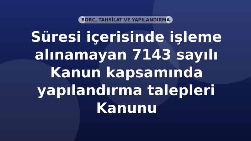 SGK Süresi İçerisinde İşleme Alınamayan 7143 Sayılı Kanun Kapsamında Yapılandırma Talepleri