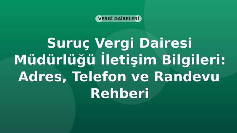 Suruç Vergi Dairesi Müdürlüğü İletişim Bilgileri: Adres, Telefon ve Randevu Rehberi
