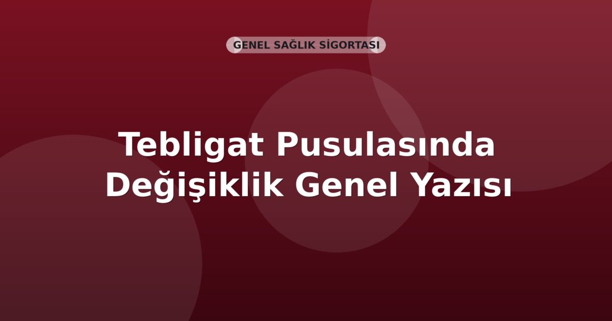 SGK Tebligat Pusulasında Değişiklik Genel Yazısı