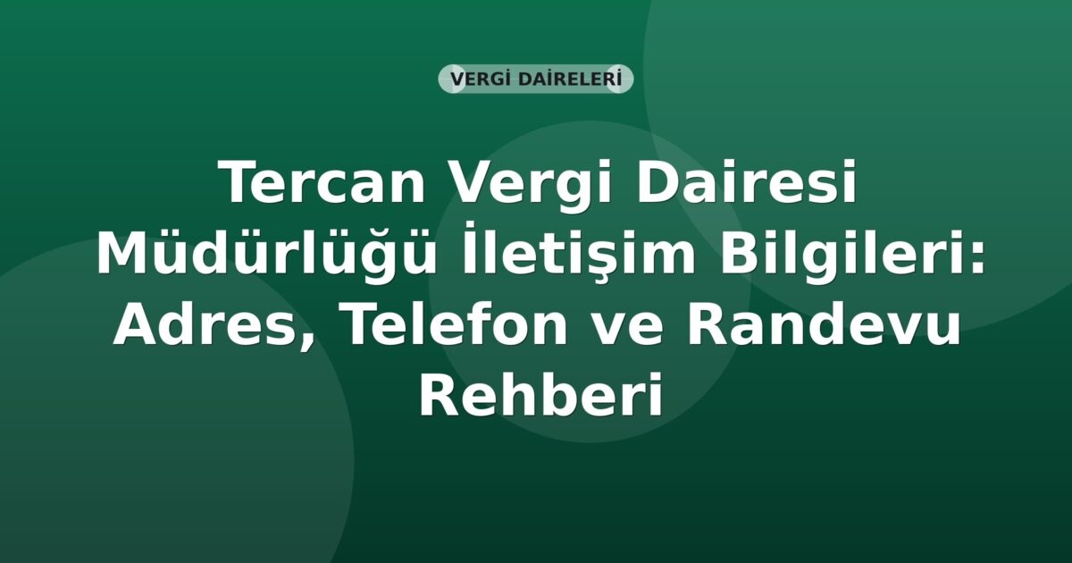 Tercan Vergi Dairesi Müdürlüğü İletişim Bilgileri: Adres, Telefon ve Randevu Rehberi