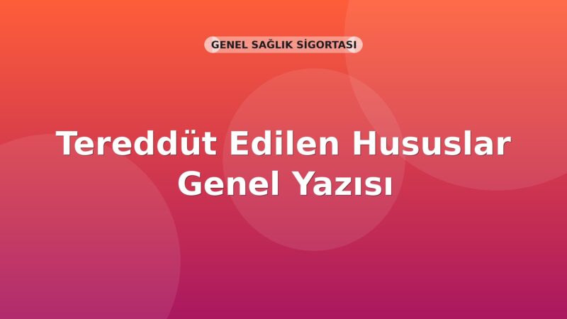 SGK Tereddüt Edilen Hususlar Genel Yazısı