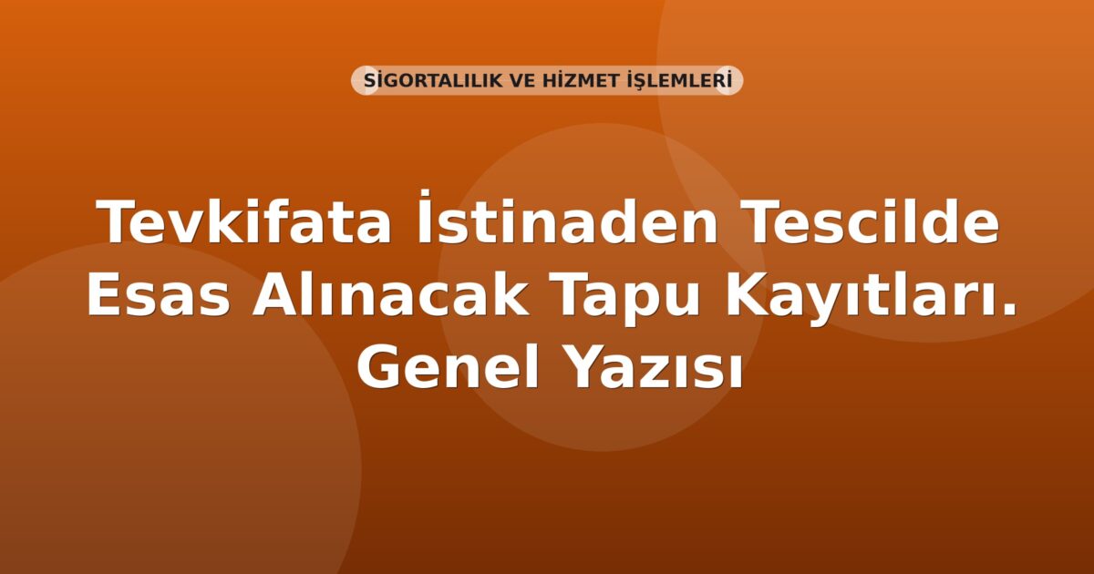 SGK Tevkifata İstinaden Tescilde Esas Alınacak Tapu Kayıtları. Genel Yazısı
